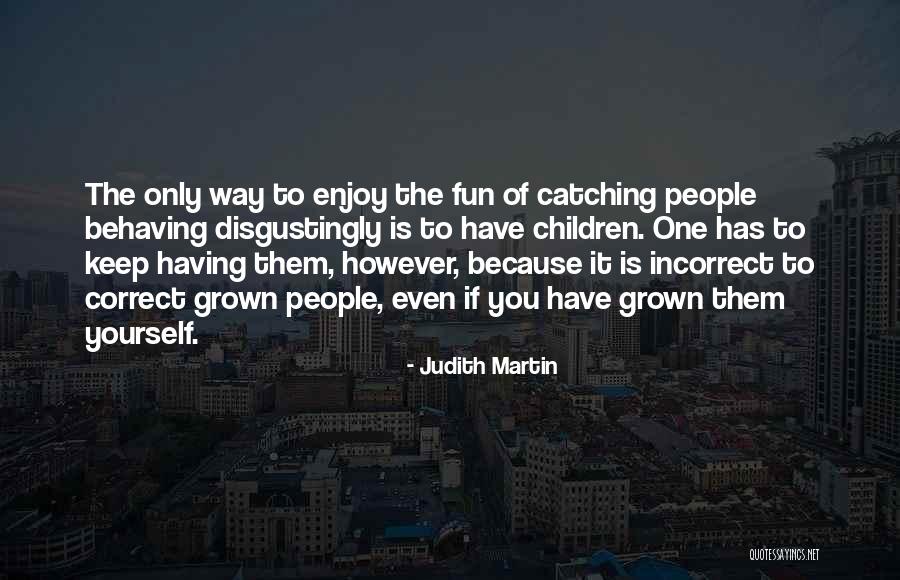 1 1 3 You Are Correct Enjoy Quotes By Judith Martin 1 1 3 You Are Correct Enjoy Quotes By Judith Martin