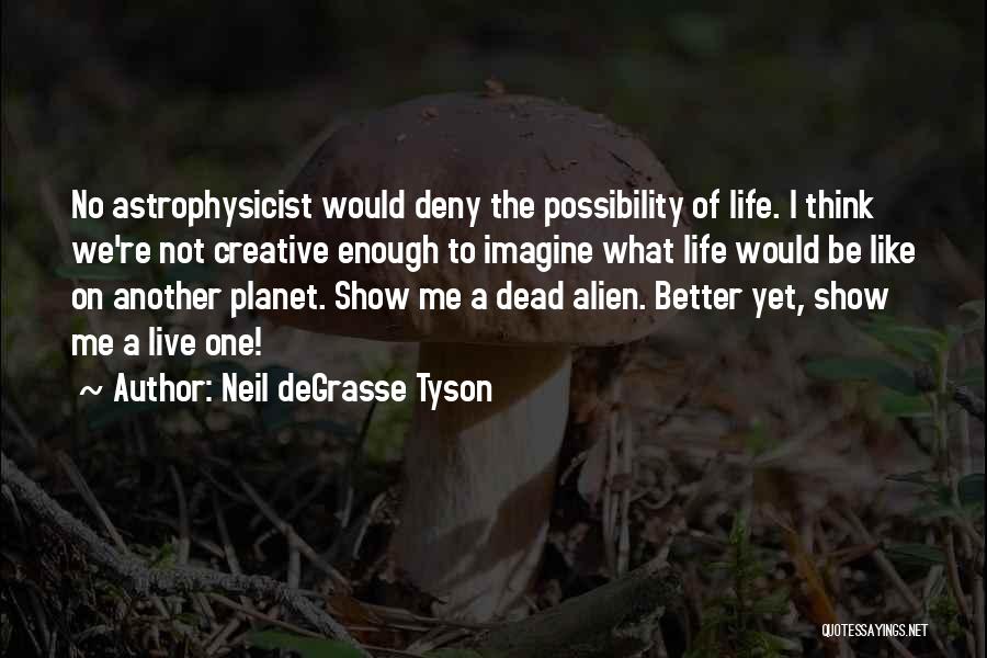 1 Life Live It Quotes By Neil DeGrasse Tyson