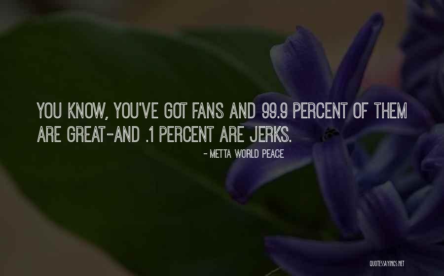 1 Percent 99 Percent Quotes By Metta World Peace 1 Percent 99 Percent Quotes By Metta World Peace