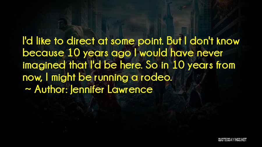 10 Years From Now Quotes By Jennifer Lawrence