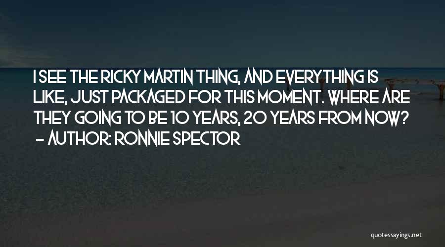 10 Years From Now Quotes By Ronnie Spector