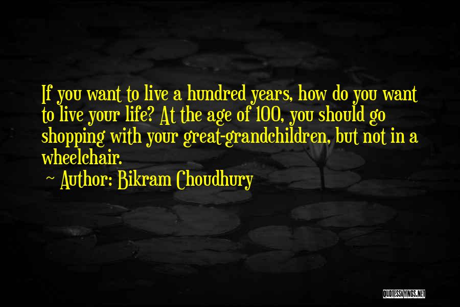 100 Years Of Life Quotes By Bikram Choudhury