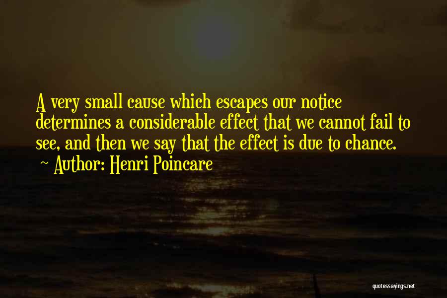 Henri Poincare Quotes: A Very Small Cause Which Escapes Our Notice Determines A Considerable Effect That We Cannot Fail To See, And Then