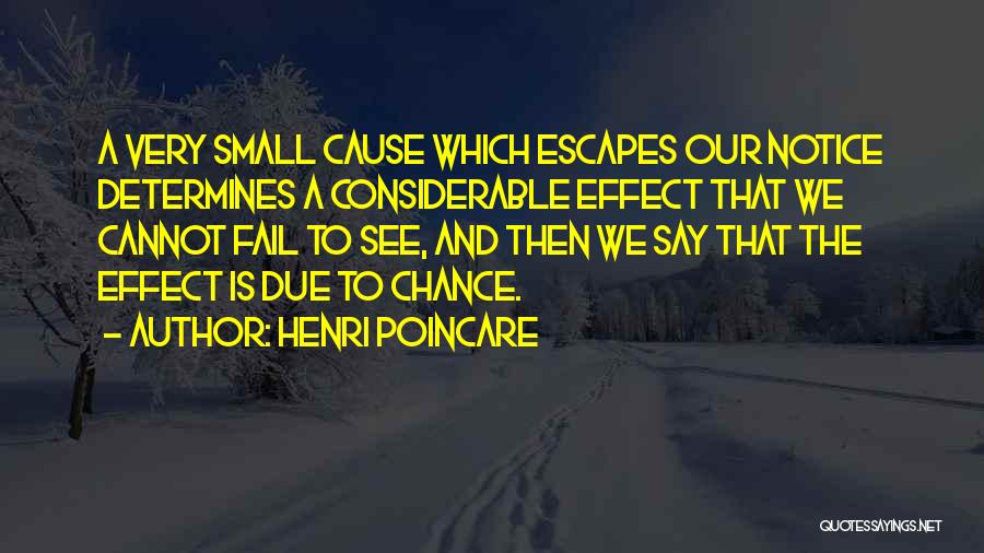 Henri Poincare Quotes: A Very Small Cause Which Escapes Our Notice Determines A Considerable Effect That We Cannot Fail To See, And Then