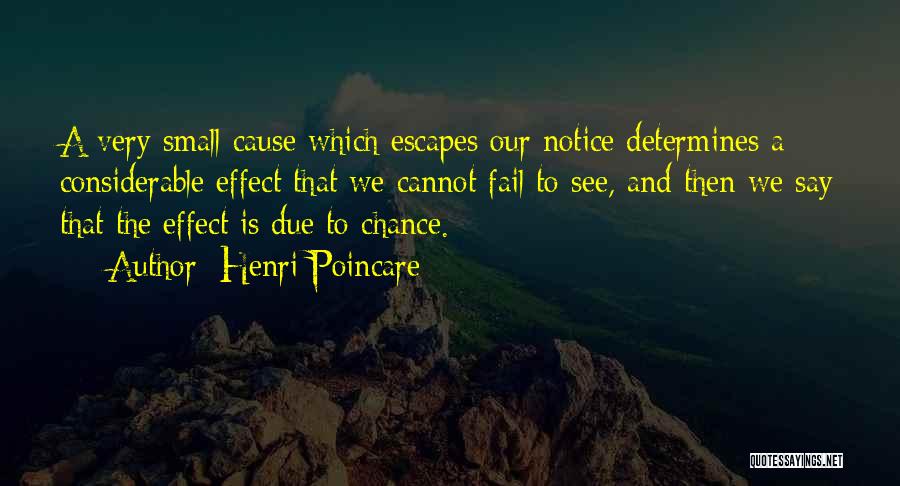 Henri Poincare Quotes: A Very Small Cause Which Escapes Our Notice Determines A Considerable Effect That We Cannot Fail To See, And Then