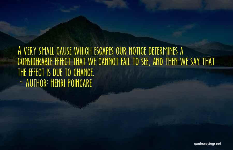 Henri Poincare Quotes: A Very Small Cause Which Escapes Our Notice Determines A Considerable Effect That We Cannot Fail To See, And Then