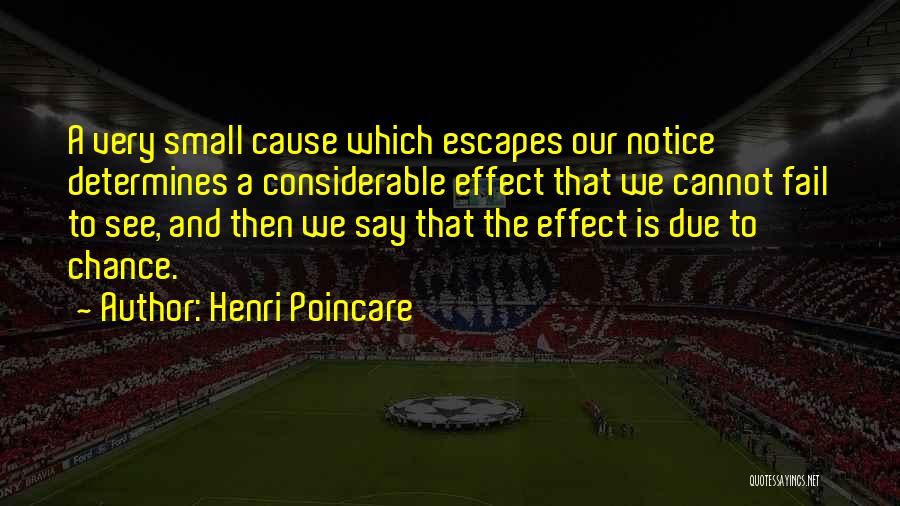 Henri Poincare Quotes: A Very Small Cause Which Escapes Our Notice Determines A Considerable Effect That We Cannot Fail To See, And Then