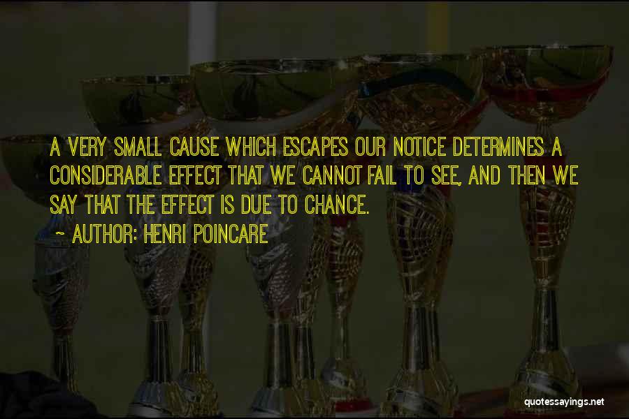 Henri Poincare Quotes: A Very Small Cause Which Escapes Our Notice Determines A Considerable Effect That We Cannot Fail To See, And Then