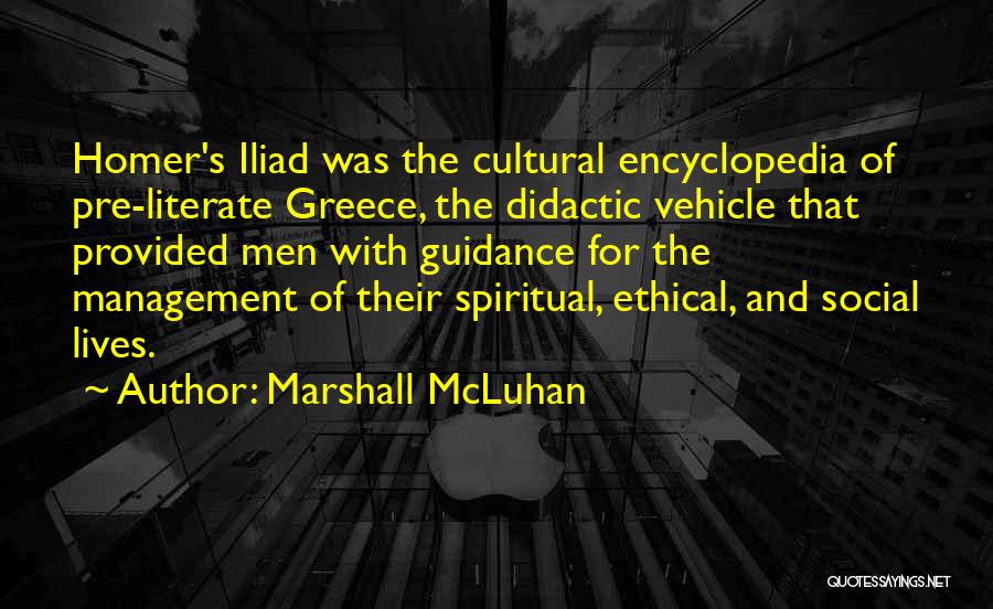 Marshall McLuhan Quotes: Homer's Iliad Was The Cultural Encyclopedia Of Pre-literate Greece, The Didactic Vehicle That Provided Men With Guidance For The Management
