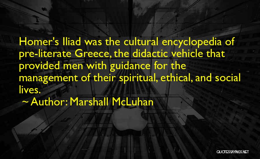 Marshall McLuhan Quotes: Homer's Iliad Was The Cultural Encyclopedia Of Pre-literate Greece, The Didactic Vehicle That Provided Men With Guidance For The Management