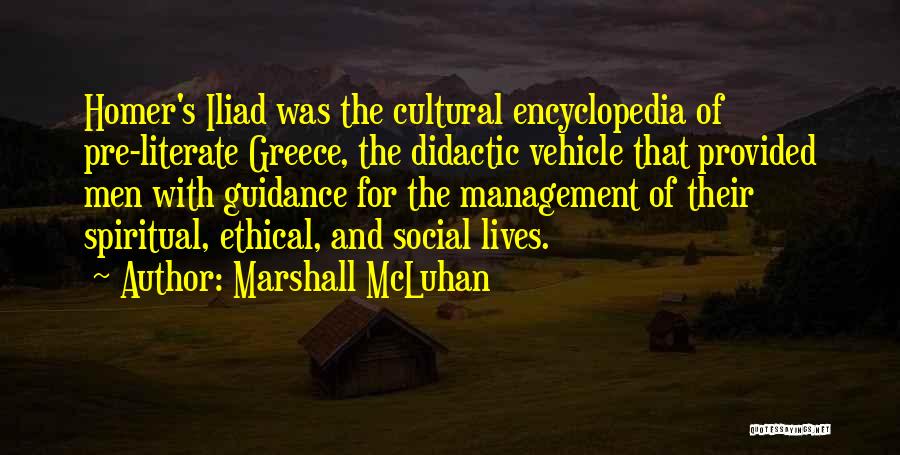 Marshall McLuhan Quotes: Homer's Iliad Was The Cultural Encyclopedia Of Pre-literate Greece, The Didactic Vehicle That Provided Men With Guidance For The Management