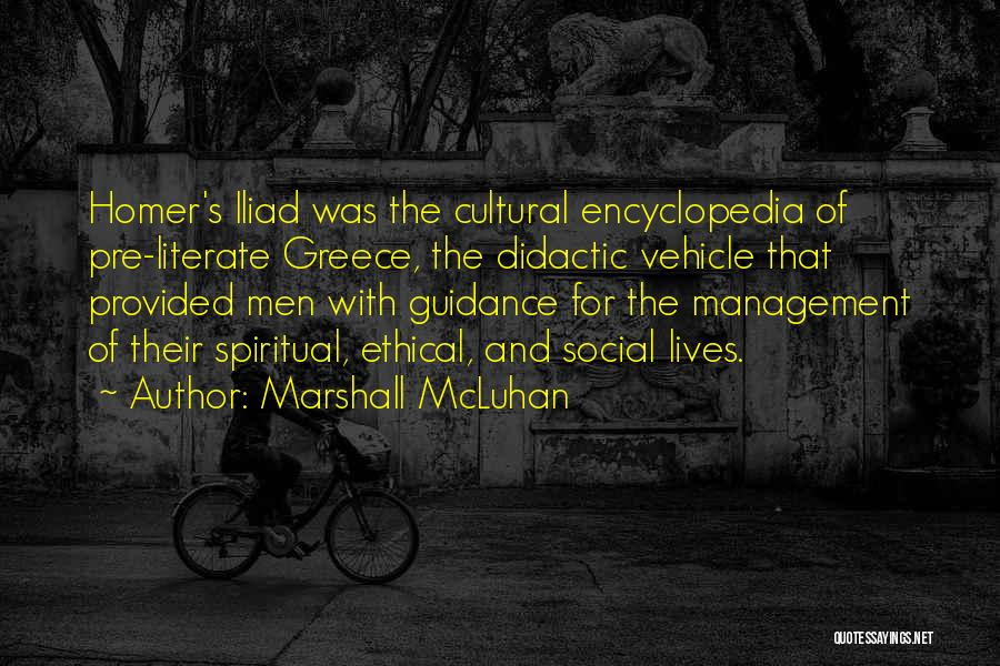 Marshall McLuhan Quotes: Homer's Iliad Was The Cultural Encyclopedia Of Pre-literate Greece, The Didactic Vehicle That Provided Men With Guidance For The Management