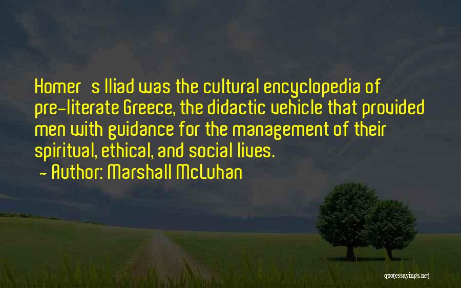 Marshall McLuhan Quotes: Homer's Iliad Was The Cultural Encyclopedia Of Pre-literate Greece, The Didactic Vehicle That Provided Men With Guidance For The Management