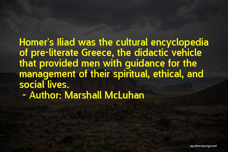 Marshall McLuhan Quotes: Homer's Iliad Was The Cultural Encyclopedia Of Pre-literate Greece, The Didactic Vehicle That Provided Men With Guidance For The Management