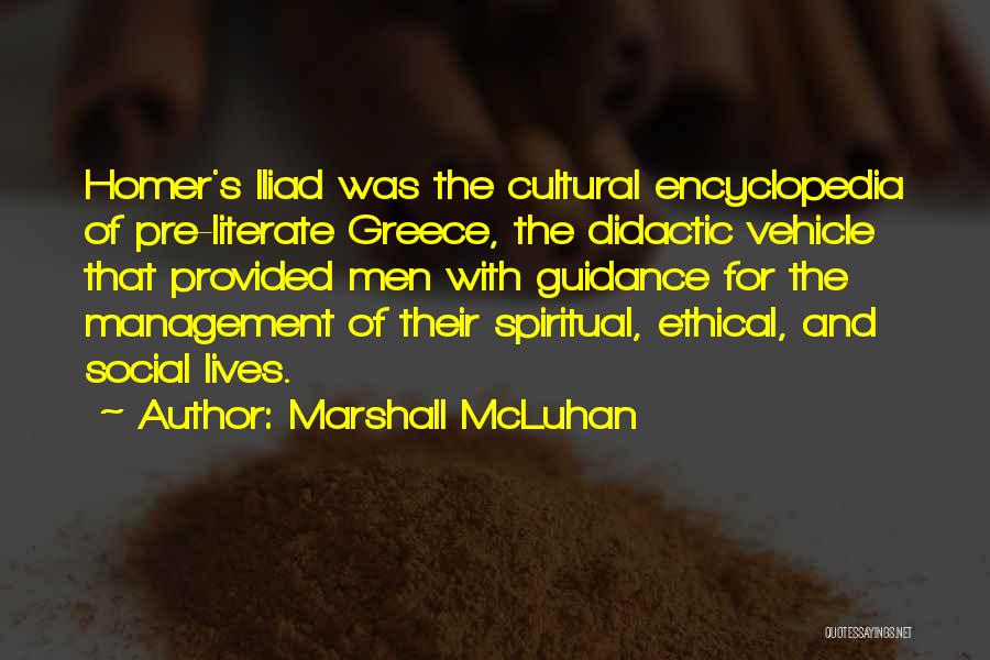 Marshall McLuhan Quotes: Homer's Iliad Was The Cultural Encyclopedia Of Pre-literate Greece, The Didactic Vehicle That Provided Men With Guidance For The Management