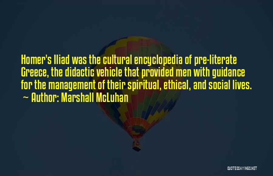 Marshall McLuhan Quotes: Homer's Iliad Was The Cultural Encyclopedia Of Pre-literate Greece, The Didactic Vehicle That Provided Men With Guidance For The Management