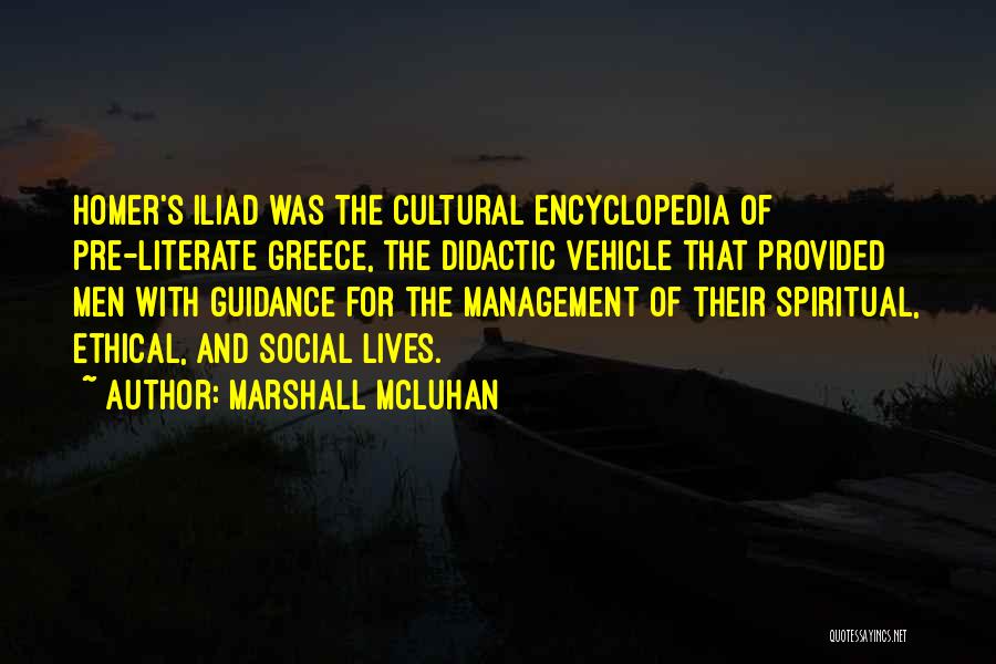 Marshall McLuhan Quotes: Homer's Iliad Was The Cultural Encyclopedia Of Pre-literate Greece, The Didactic Vehicle That Provided Men With Guidance For The Management