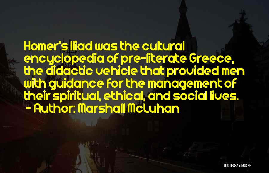 Marshall McLuhan Quotes: Homer's Iliad Was The Cultural Encyclopedia Of Pre-literate Greece, The Didactic Vehicle That Provided Men With Guidance For The Management