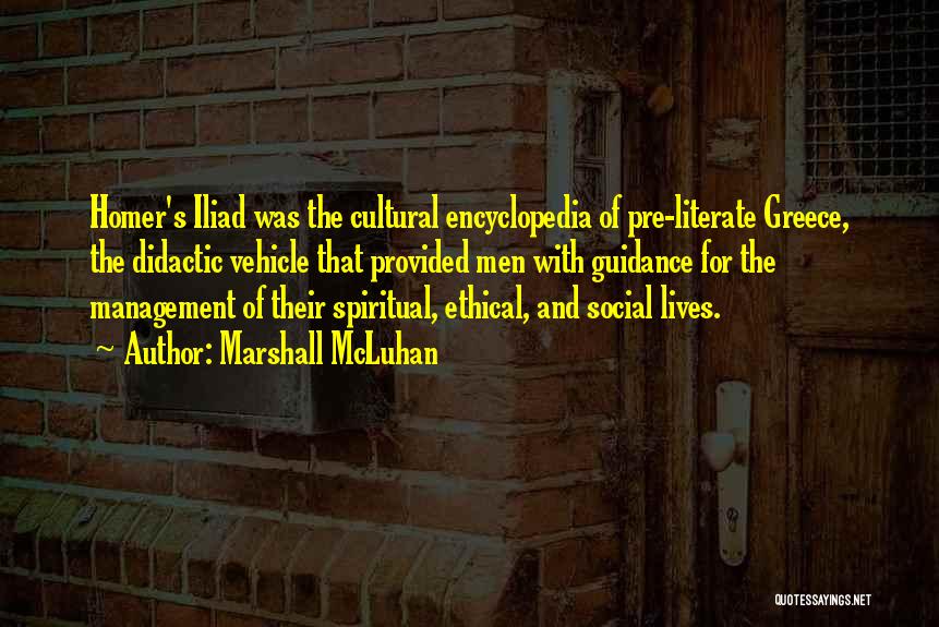 Marshall McLuhan Quotes: Homer's Iliad Was The Cultural Encyclopedia Of Pre-literate Greece, The Didactic Vehicle That Provided Men With Guidance For The Management