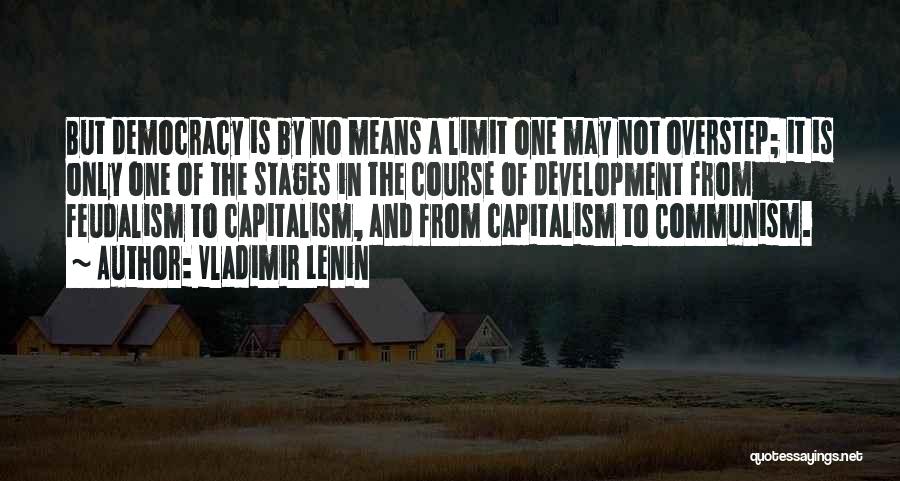 Vladimir Lenin Quotes: But Democracy Is By No Means A Limit One May Not Overstep; It Is Only One Of The Stages In