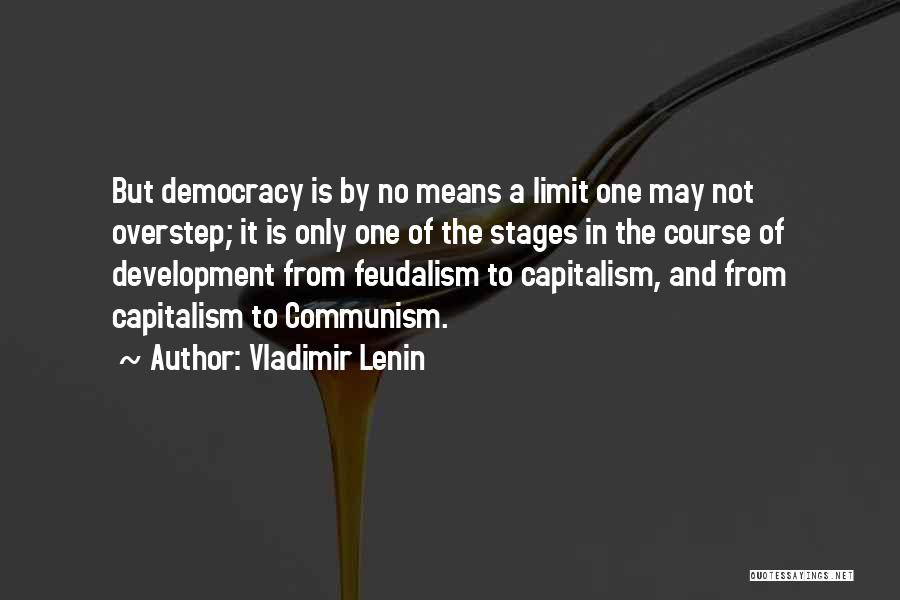 Vladimir Lenin Quotes: But Democracy Is By No Means A Limit One May Not Overstep; It Is Only One Of The Stages In