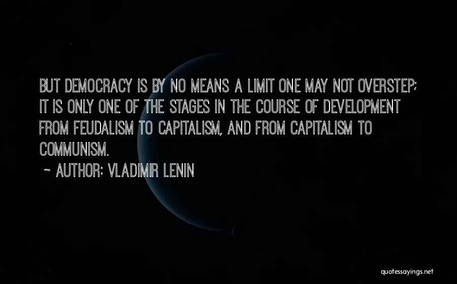 Vladimir Lenin Quotes: But Democracy Is By No Means A Limit One May Not Overstep; It Is Only One Of The Stages In