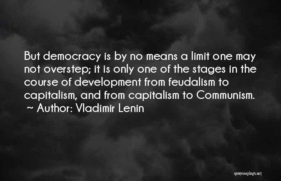 Vladimir Lenin Quotes: But Democracy Is By No Means A Limit One May Not Overstep; It Is Only One Of The Stages In