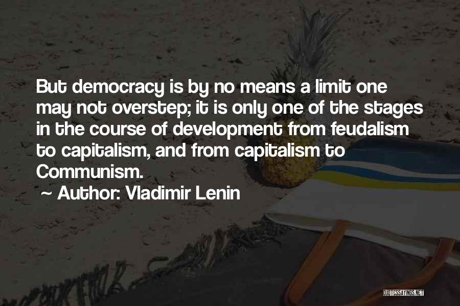 Vladimir Lenin Quotes: But Democracy Is By No Means A Limit One May Not Overstep; It Is Only One Of The Stages In