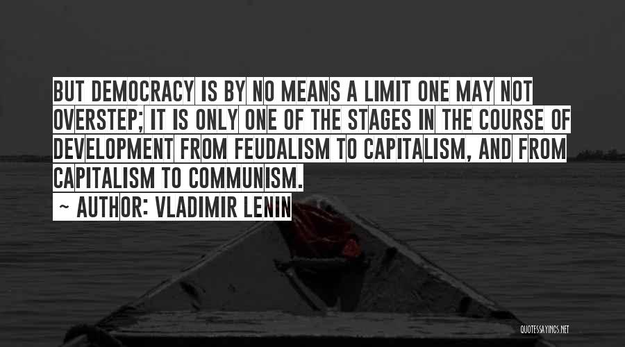 Vladimir Lenin Quotes: But Democracy Is By No Means A Limit One May Not Overstep; It Is Only One Of The Stages In