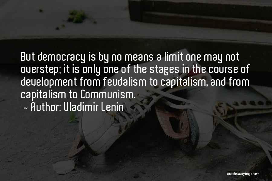 Vladimir Lenin Quotes: But Democracy Is By No Means A Limit One May Not Overstep; It Is Only One Of The Stages In