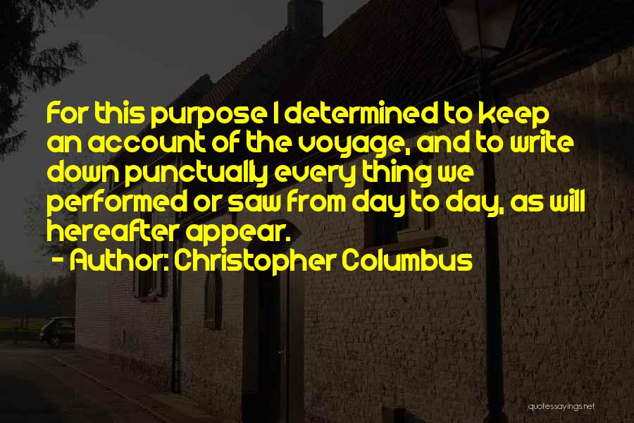 Christopher Columbus Quotes: For This Purpose I Determined To Keep An Account Of The Voyage, And To Write Down Punctually Every Thing We