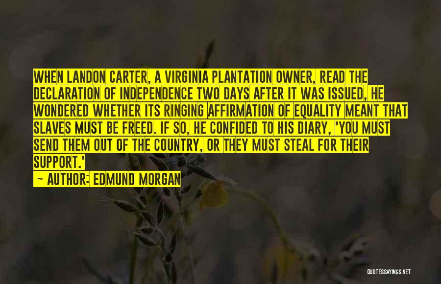 Edmund Morgan Quotes: When Landon Carter, A Virginia Plantation Owner, Read The Declaration Of Independence Two Days After It Was Issued, He Wondered