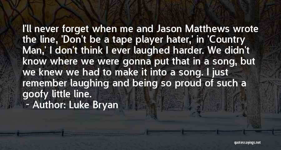 Luke Bryan Quotes: I'll Never Forget When Me And Jason Matthews Wrote The Line, 'don't Be A Tape Player Hater,' In 'country Man,'