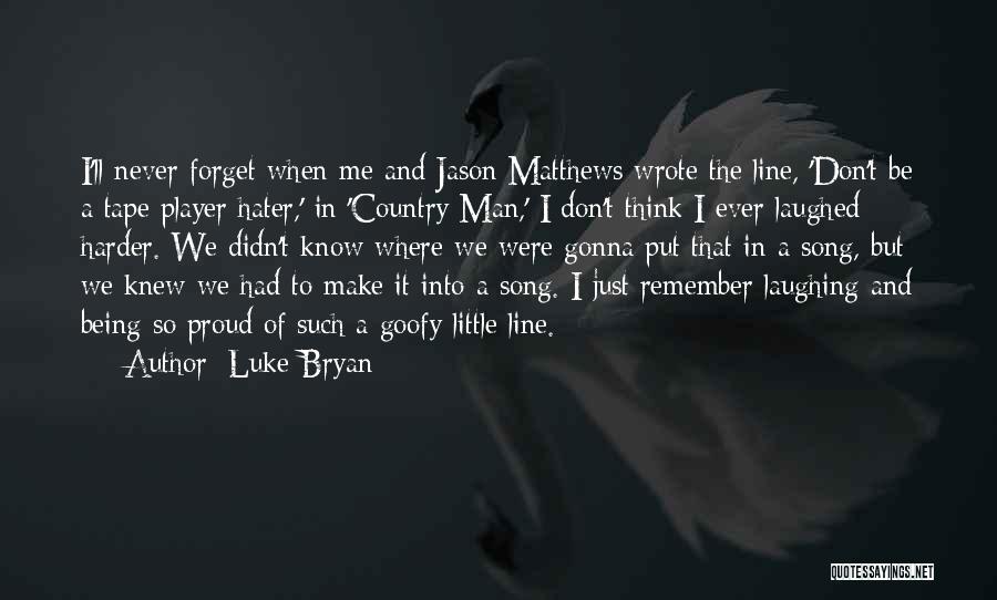 Luke Bryan Quotes: I'll Never Forget When Me And Jason Matthews Wrote The Line, 'don't Be A Tape Player Hater,' In 'country Man,'