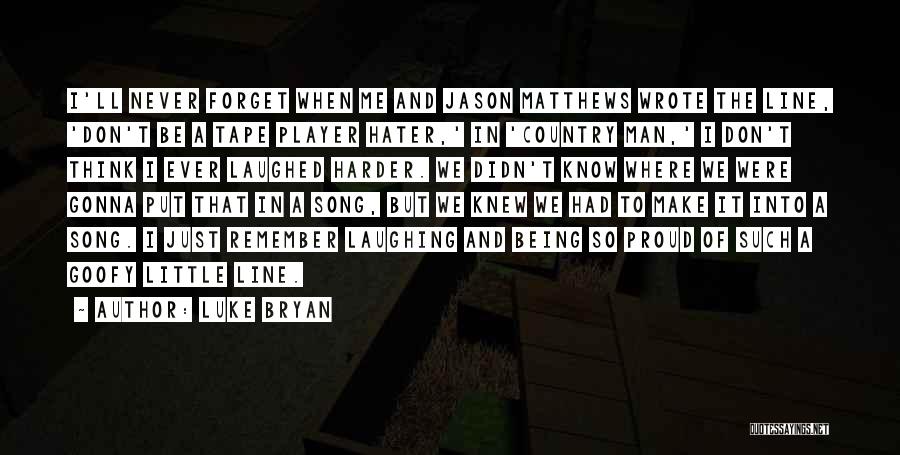 Luke Bryan Quotes: I'll Never Forget When Me And Jason Matthews Wrote The Line, 'don't Be A Tape Player Hater,' In 'country Man,'