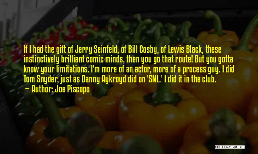 Joe Piscopo Quotes: If I Had The Gift Of Jerry Seinfeld, Of Bill Cosby, Of Lewis Black, These Instinctively Brilliant Comic Minds, Then