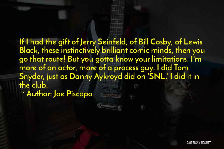 Joe Piscopo Quotes: If I Had The Gift Of Jerry Seinfeld, Of Bill Cosby, Of Lewis Black, These Instinctively Brilliant Comic Minds, Then