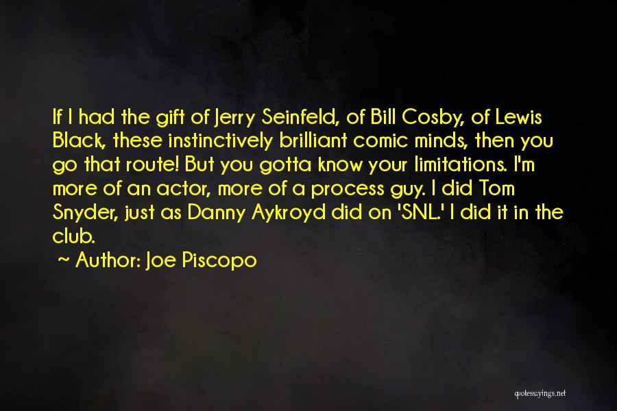 Joe Piscopo Quotes: If I Had The Gift Of Jerry Seinfeld, Of Bill Cosby, Of Lewis Black, These Instinctively Brilliant Comic Minds, Then