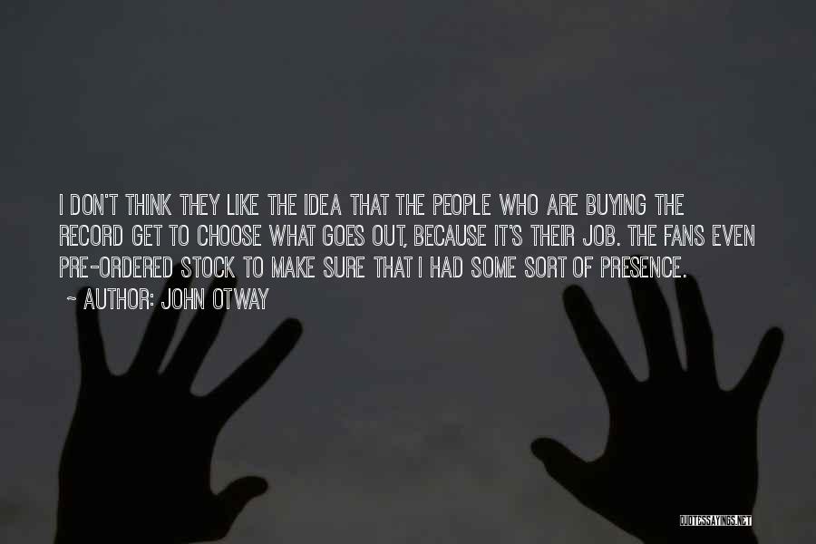 John Otway Quotes: I Don't Think They Like The Idea That The People Who Are Buying The Record Get To Choose What Goes