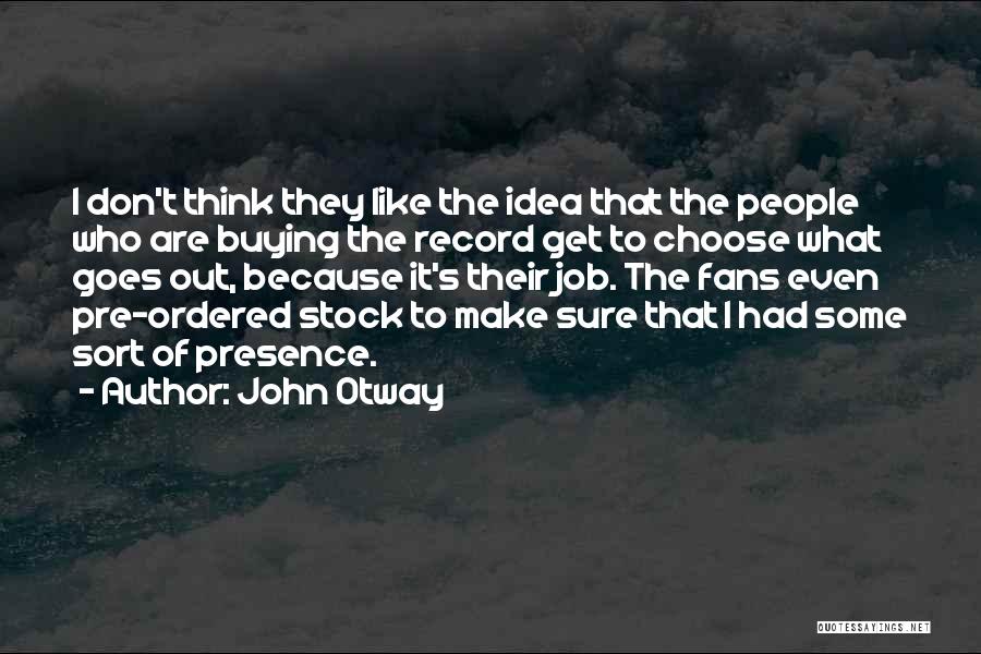 John Otway Quotes: I Don't Think They Like The Idea That The People Who Are Buying The Record Get To Choose What Goes