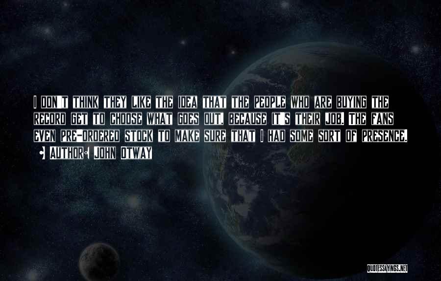 John Otway Quotes: I Don't Think They Like The Idea That The People Who Are Buying The Record Get To Choose What Goes