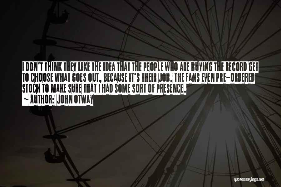 John Otway Quotes: I Don't Think They Like The Idea That The People Who Are Buying The Record Get To Choose What Goes