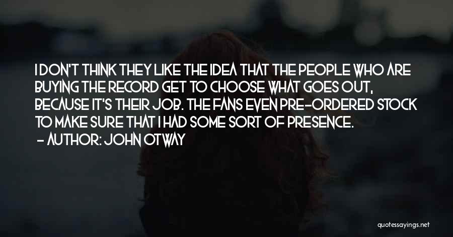 John Otway Quotes: I Don't Think They Like The Idea That The People Who Are Buying The Record Get To Choose What Goes