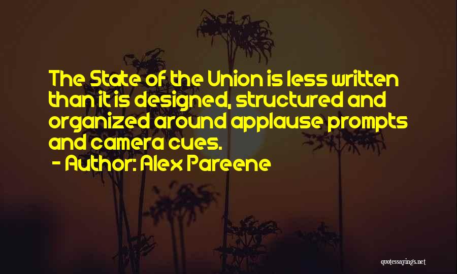 Alex Pareene Quotes: The State Of The Union Is Less Written Than It Is Designed, Structured And Organized Around Applause Prompts And Camera