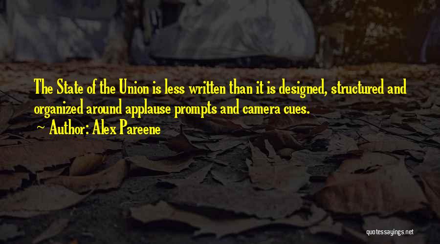 Alex Pareene Quotes: The State Of The Union Is Less Written Than It Is Designed, Structured And Organized Around Applause Prompts And Camera