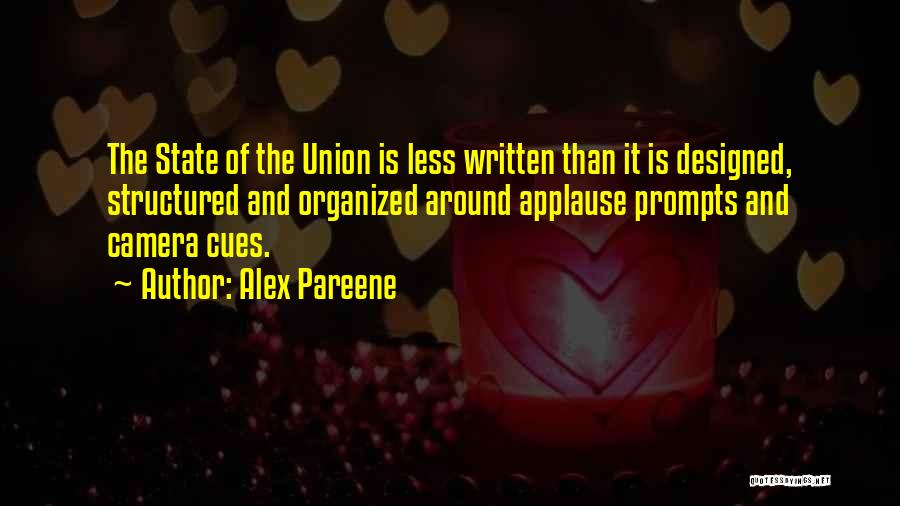 Alex Pareene Quotes: The State Of The Union Is Less Written Than It Is Designed, Structured And Organized Around Applause Prompts And Camera