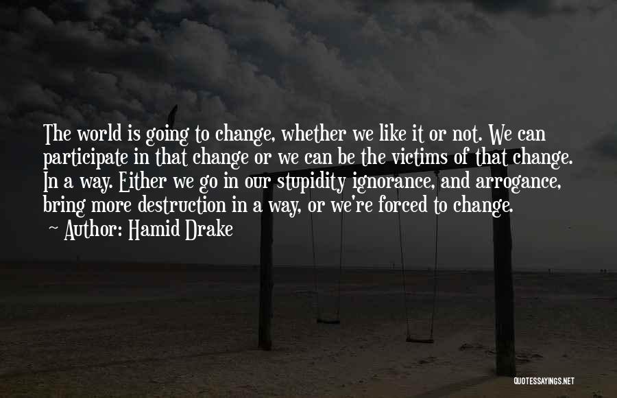 Hamid Drake Quotes: The World Is Going To Change, Whether We Like It Or Not. We Can Participate In That Change Or We