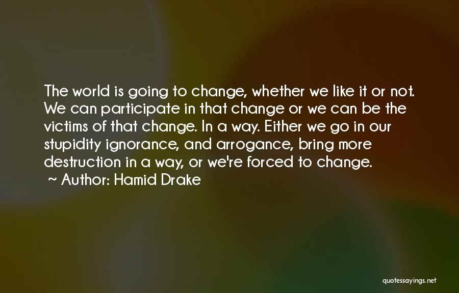 Hamid Drake Quotes: The World Is Going To Change, Whether We Like It Or Not. We Can Participate In That Change Or We