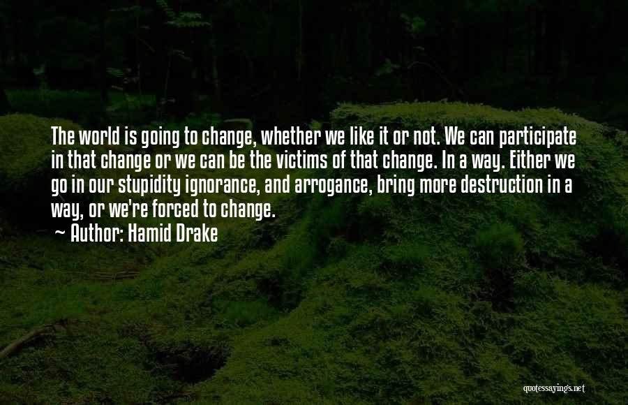 Hamid Drake Quotes: The World Is Going To Change, Whether We Like It Or Not. We Can Participate In That Change Or We