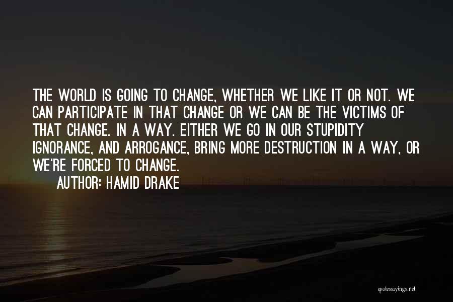 Hamid Drake Quotes: The World Is Going To Change, Whether We Like It Or Not. We Can Participate In That Change Or We